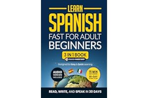 Learn Spanish Fast for Adult Beginners: 3-in-1 Workbook: Master Spanish with 15-Minute Daily Lessons, Practical Exercises, Co