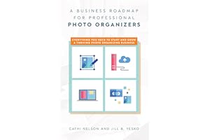 A Business Roadmap for Professional Photo Organizers: Everything You Need to Start and Grow a Thriving Photo Organizing Busin