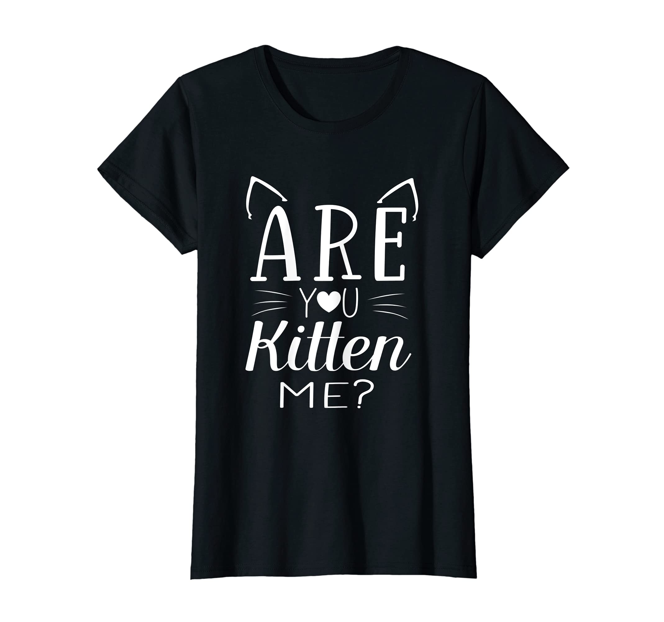 Are You Kitten Me funny cat women T-Shirt