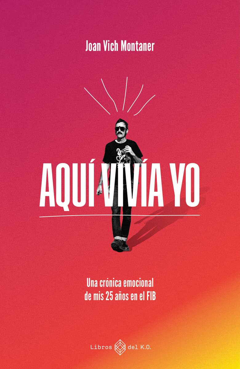 Aquí vivía yo: Una crónica emocional de mis 25 años en el FIB (VARIOS)