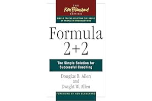 Formula 2+2: The Simple Solution for Successful Coaching (The Ken Blanchard Series - Simple Truths Uplifting the Value of People in Organizations)