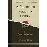 A Guide to Modern Opera (Classic Reprint)