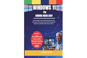 Windows 11 for Seniors Made Easy: The Complete Step-by-Step Guide with Big Text, Clear Instructions, and Visual Tutorials for