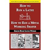 South Bend Lathe Works Combined Edition: How to Run a Lathe & How to Run a Metal Working Shaper