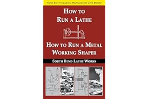 South Bend Lathe Works Combined Edition: How to Run a Lathe & How to Run a Metal Working Shaper