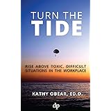 Turn the Tide: Rise Above Toxic, Difficult Situations in the Workplace