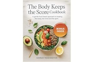 The Body Keeps The Score Cookbook: A Gentle Food-Based Approach to Healing the Body the Mind and the Spirit