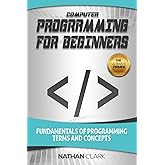 Computer Programming for Beginners: Fundamentals of Programming Terms and Concepts
