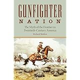 Gunfighter Nation: Myth of the Frontier in Twentieth-Century America, The