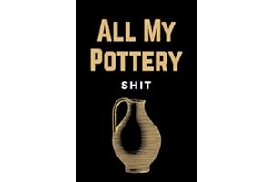All My Pottery Shit: Pottery Project Log Book & Potters Journal Notebook To Record Your Pottery & Ceramic Projects: Funny Gift For Pottery Lovers & Artists Men, Women & Kids