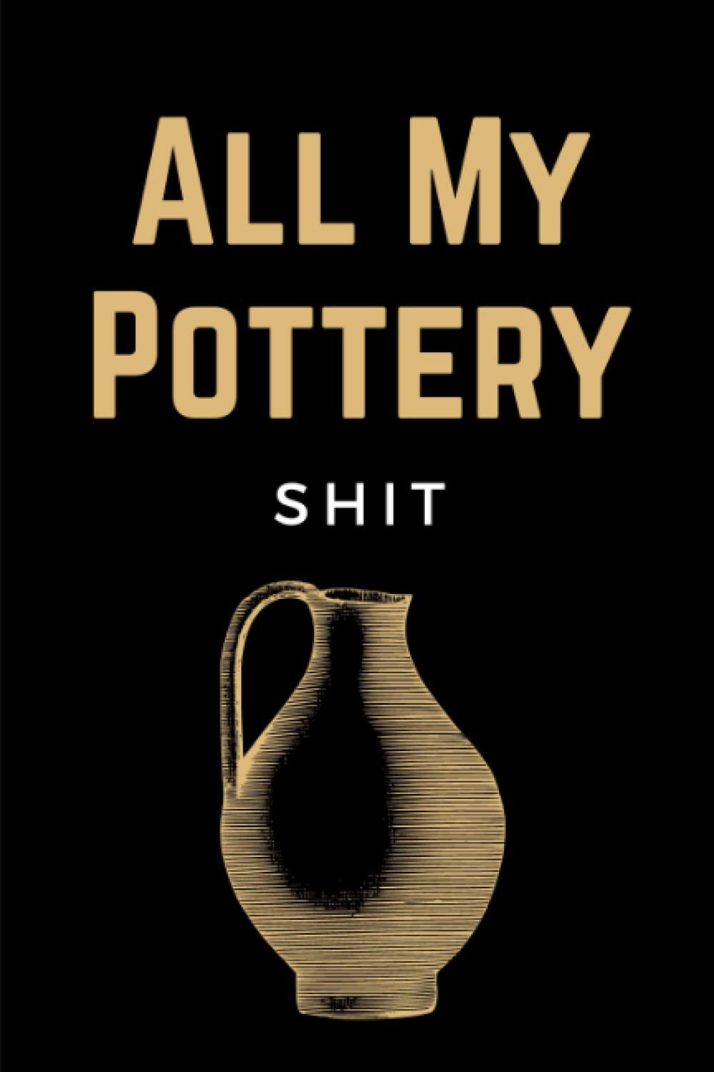 All My Pottery : Pottery Project Log Book & Potters Journal Notebook To Record Your Pottery & Ceramic Projects: Funny Gift For Pottery Lovers & Artists Men, Women & Kids