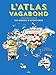 L'atlas vagabond : Un monde d'aventures by