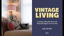 Vintage Living: Creating a Beautiful Home with Treasured Objects from the Past: Richter, Bob ...