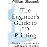 The Engineer's Guide to 3D Printing: The practical handbook for Fused Filament Fabrication