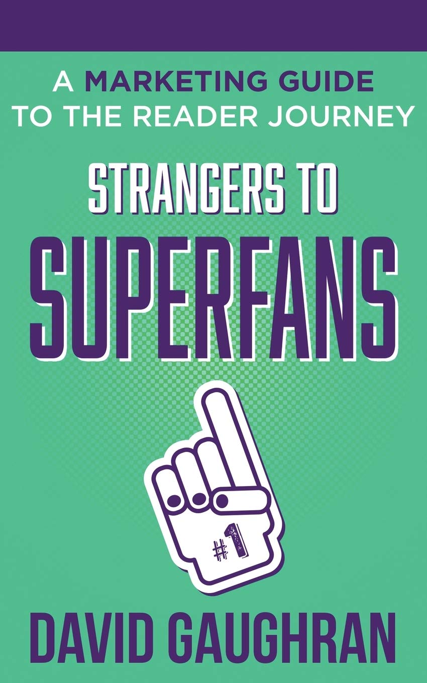 Strangers To Superfans: A Marketing Guide to The Reader Journey: 2 (Let's Get Publishing)