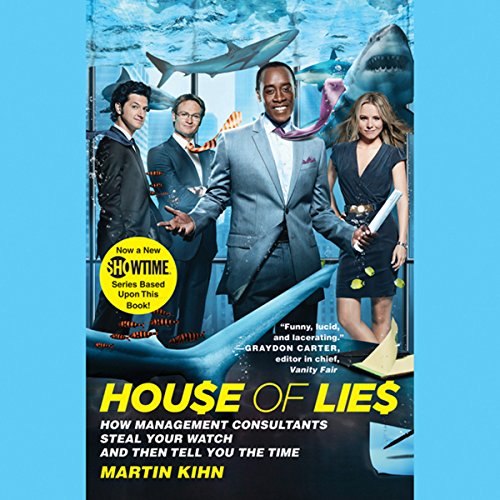 House of Lies: How Management Consultants Steal Your Watch and Then Tell You the Time by Martin Kihn