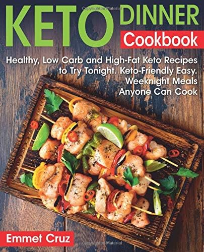 Keto Dinner Cookbook: Healthy, Low Carb and High-Fat Keto Recipes to Try Tonight. Keto-Friendly Easy Weeknight Meals Anyone Can Cook