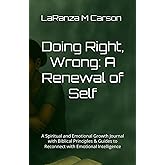 Doing Right, Wrong: A Renewal of Self: A Spiritual and Emotional Growth Journal with Biblical Principles & Guides to Reconnect with Emotional Intelligence