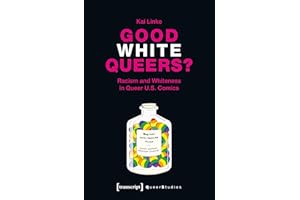 Good White Queers?: Racism and Whiteness in Queer U.S. Comics (Queer Studies Book 23)