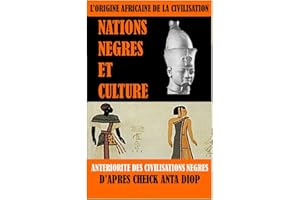L'Origine Africaine de la Civilisation : Nations Négres et culture: Antériorités des civilisations nègres d'après Cheick Anta