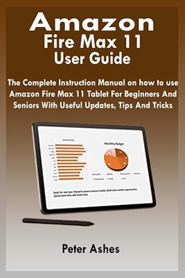 Amazon Fire Max 11 User Guide: The Complete Instruction Manual For Amazon Fire Max 11 Tablet For Beginners And Seniors With Useful Updates, Tips And Tricks