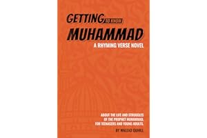 Getting to Know Muhammad: a Rhyming Verse Novel, About the Life and Struggles of the Prophet Muhammad, for Teenagers and Youn