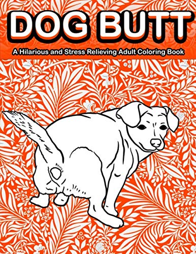 Dog Butt: A Hilarious and Stress Relieving Adult Coloring Book Featuring Funny Dog Butts Designs Such As Beagle, Dachshund, Labrador, Corgi, Bulldog, Poodle, Pug, Puppies and More! by Color Mom, Adult Coloring Boosk