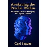 Awakening the Psychic Within: A Complete Guide to Developing Your Intuition, ESP, and Psychic Abilities