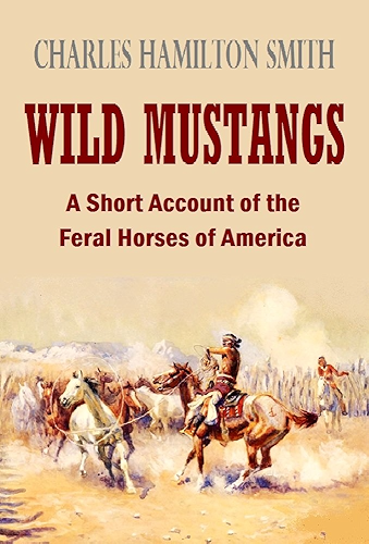 Download Wild Mustangs: A Short Account of The Feral Horses  in America (1841) (English Edition) PDF