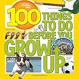 100 Things to Do Before You Grow Up (National Geographic Kids)