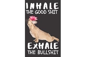 Inhale the Good Shit Exhale the BullShit: A Gratitude Journal with Prompts for Awesome Bitches dealing with Shits in Life (cuz’ cursing makes me feel ... 8 Yoga Bulldog | 5” x 8” inches, 125 pages