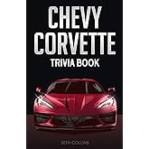 Chevy Corvette Trivia Book: Uncover The History &amp; Facts Every Corvette Fan Needs To Know!