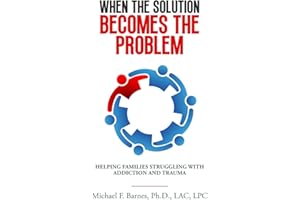 When the Solution Becomes the Problem: Helping Families Struggling with Addiction and Trauma