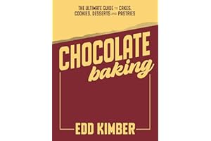 Chocolate Baking: The Ultimate Guide to Cakes, Cookies, Desserts & Pastries
