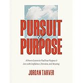 Pursuit of Purpose: A Proven System to Find Your Purpose and Live with Confidence, Direction, and Meaning