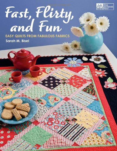Fast, Flirty, and Fun: Easy Quilts from Fabulous Fabrics by Sarah M. Bisel