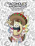 Tacoholics Anonymous - The Taco Coloring Book For Adults Who Love Tacos by Misha Hettie