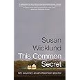 This Common Secret: My Journey as an Abortion Doctor