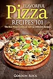 Flavorful Pizza Recipes 101: The Best Pizza Cookbook with 30 Different Recipes (Pizza Bible)