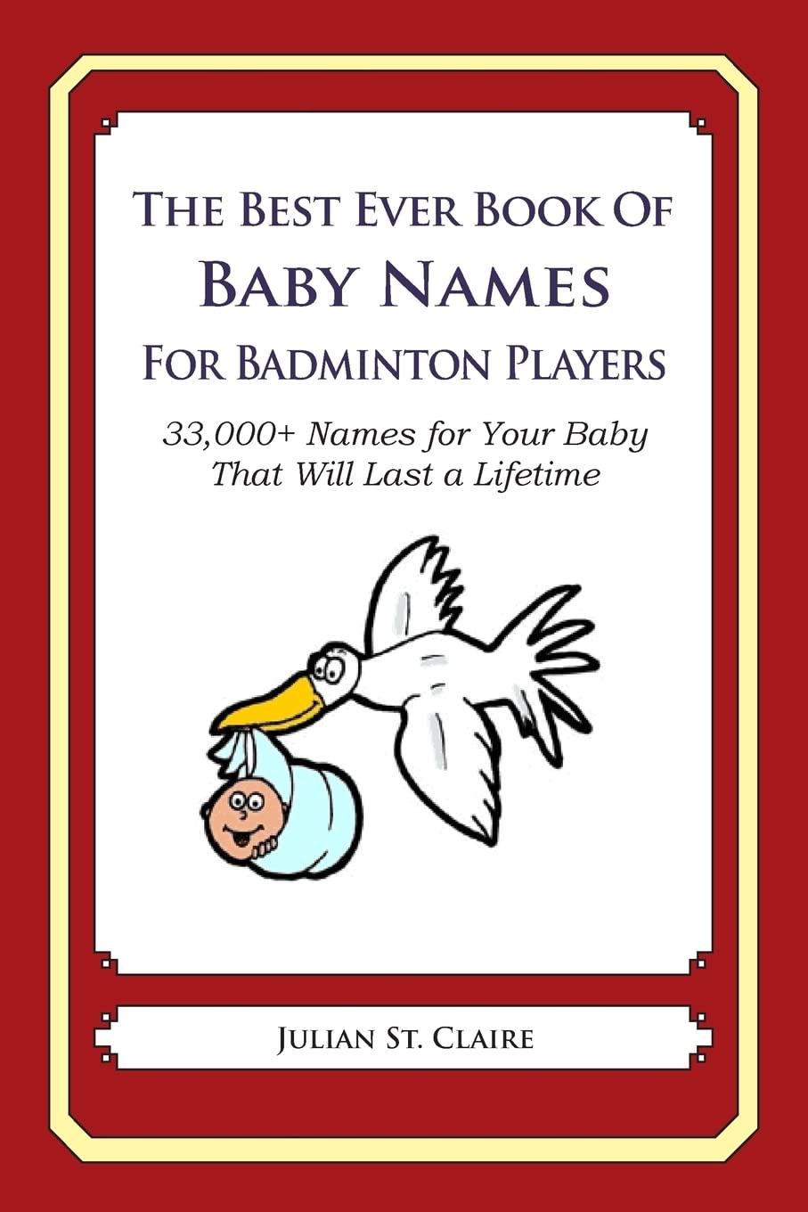 The Best Ever Book of Baby Names for Badminton Players: 33,000+ Names for Your Baby That Will Last a Lifetime