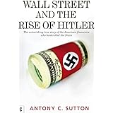 Wall Street and the Rise of Hitler: The Astonishing True Story of the American Financiers Who Bankrolled the Nazis