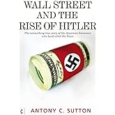 Wall Street and the Rise of Hitler: The Astonishing True Story of the American Financiers Who Bankrolled the Nazis
