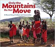 Only The Mountains Do Not Move A Maasai Story Of Culture And Conservation Jan Reynolds