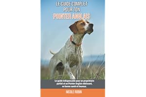 Le guide complet pour ton Pointer Anglais: Le guide indispensable pour un propriétaire parfait et un Pointer Anglais obéissan