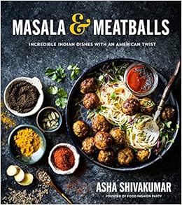 Masala Meatballs Incredible Indian Dishes With An American Twist Shivakumar Asha 9781624143885 Amazon Com Books