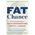 Fat Chance: Beating the Odds Against Sugar, Processed Food, Obesity, and Disease