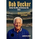Bob Uecker: Behind the Mic and Between the Lines: The Story of a Baseball Legend, Beloved Broadcaster, and World Series Champion