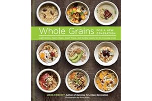 Whole Grains for a New Generation: Light Dishes, Hearty Meals, Sweet Treats, and Sundry Snacks for the Everyday Cook
