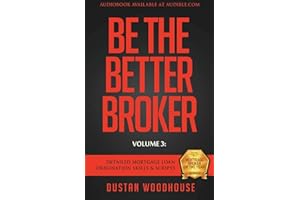 Be The Better Broker, Volume 3: Detailed Mortgage Loan Origination Skills & Scripts