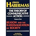 The Theory of Communicative Action, Volume 1: Reason and the Rationalization of Society
